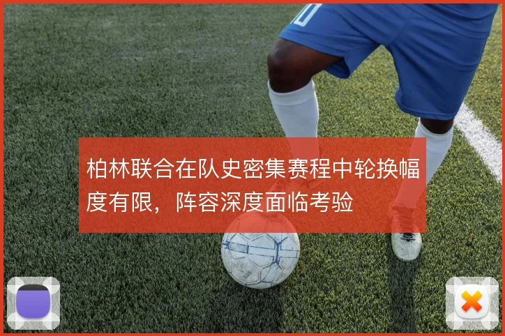 柏林联合在队史密集赛程中轮换幅度有限，阵容深度面临考验