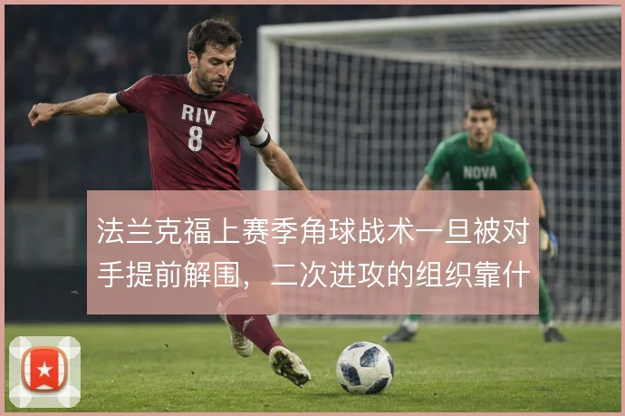 法兰克福上赛季角球战术一旦被对手提前解围，二次进攻的组织靠什么衔接