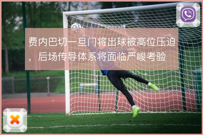 费内巴切一旦门将出球被高位压迫,后场传导体系将面临严峻考验