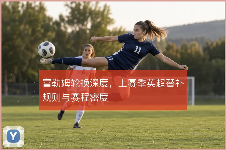 富勒姆轮换深度，上赛季英超替补规则与赛程密度