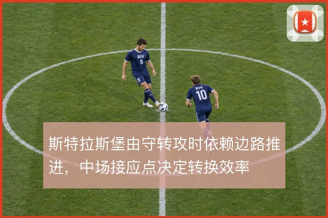 斯特拉斯堡由守转攻时依赖边路推进，中场接应点决定转换效率