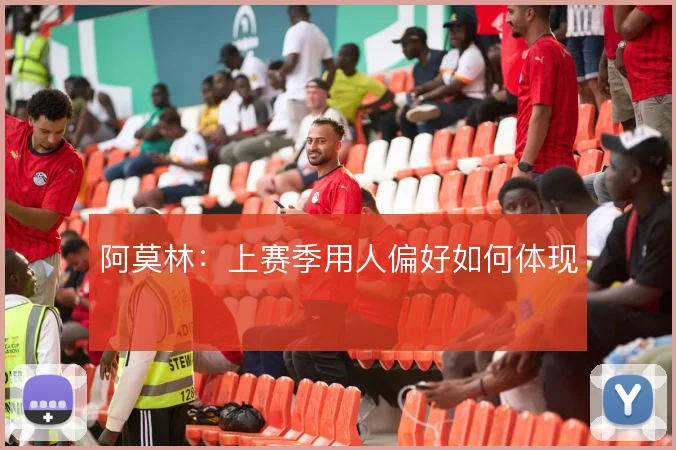 阿莫林：上赛季用人偏好如何体现